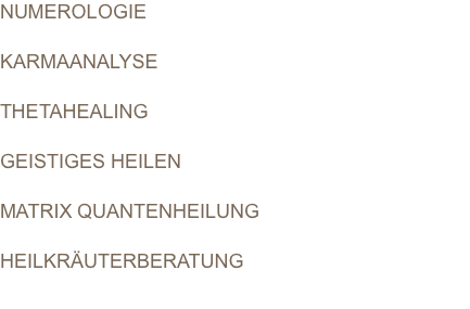 NUMEROLOGIE  KARMAANALYSE  THETAHEALING  GEISTIGES HEILEN  MATRIX QUANTENHEILUNG  HEILKRÄUTERBERATUNG